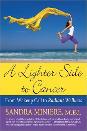 A Lighter Side to Cancer: From Wake-up Call to Radiant Wellness【電子書籍】 Sandra Miniere