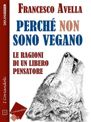 Perch? non sono Vegano - Le ragioni di un libero pensatore