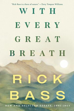 With Every Great Breath New and Selected Essays, 1995-2023【電子書籍】[ Rick Bass ]