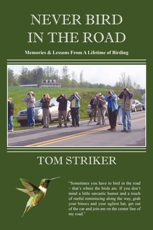 Never Bird In The Road Memories and Lessons from a Lifetime of Birding【電子書籍】[ Tom Striker ]
