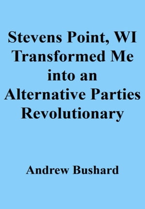 Stevens Point, WI Transformed Me into an Alternative Parties Revolutionary
