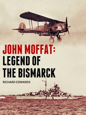 John Moffat: Legend of the Bismarck【電子書籍】[ Richard Edwards ]