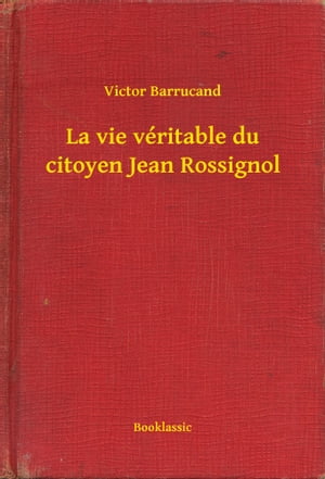 La vie v?ritable du citoyen Jean Rossignol【電子書籍】[ Victor Barrucand ]