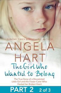 The Girl Who Wanted to Belong Part 2 of 3The True Story of a Devastated Little Girl and the Foster Carer who Healed her Broken Heart【電子書籍】[ Angela Hart ]