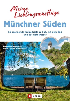 Meine Lieblingsausfl?ge M?nchner S?den 65 spannende Freizeitziele zu Fu?, mit dem Rad und auf dem Wasser