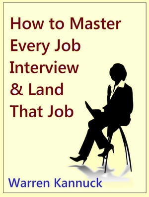 How to Master Every Job Interview & Land that Dream Job【電子書籍】[ Warren Kannuck ]