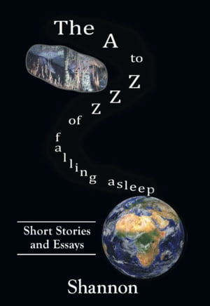 THE A TO ZZZ OF FALLING ASLEEP: SOME SHORT STORIES AND ESSAYS【電子書籍】 Shannon