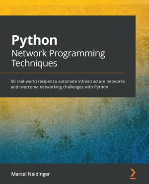 Python Network Programming Techniques 50 real-world recipes to automate infrastructure networks and overcome networking challenges with Python