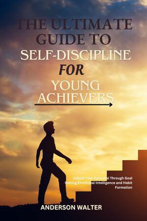 The Ultimate Guide to Self-Discipline for Young Achievers