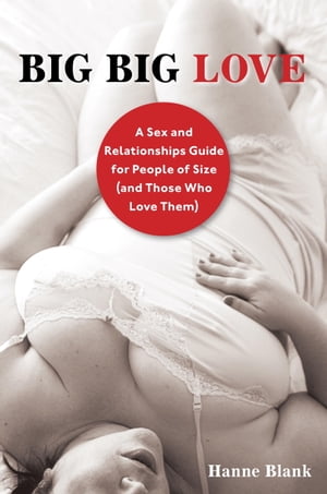 Big Big Love, Revised A Sex and Relationships Guide for People of Size (and Those Who Love Them)..