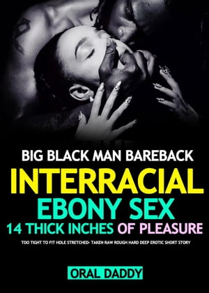 Big Black Man Interracial Ebony Bareback Too Tight to Fit Stretched? BBC Taken Rough Hard Deep BBW Sex Story Woman Stuffed & Filled Erotica, #1【電子書籍】[ ORAL DADDY ]