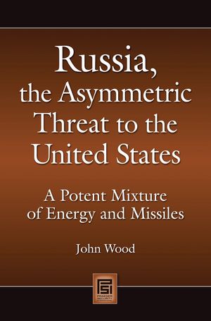 Russia, the Asymmetric Threat to the United States A Potent Mixture of Energy and Missiles