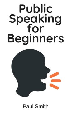 Public Speaking for Beginners【電子書籍】[ Paul Smith ]