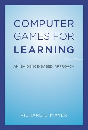 Computer Games for Learning An Evidence-Based Approach【電子書籍】 Richard E. Mayer