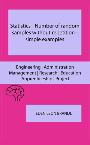 Statistics - Number of random samples without repetition - simple examples Engineering Administration Management Research Education Apprenticeship Project【電子書籍】 Edenilson Brandl