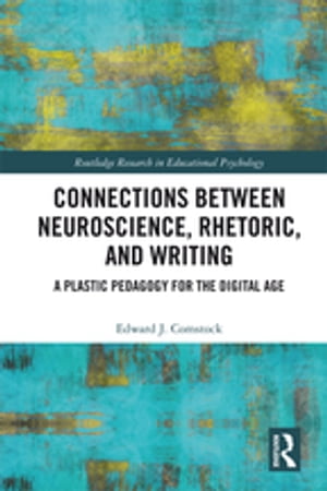Connections Between Neuroscience, Rhetoric, and Writing A Plastic Pedagogy for the Digital Age