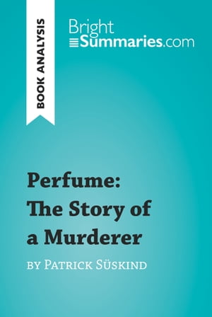 Perfume: The Story of a Murderer by Patrick S?skind (Book Analysis) Detailed Summary, Analysis and Reading Guide【電子書籍】[ Bright Summaries ]