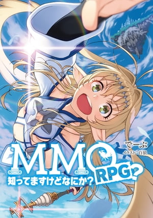 MMORPG？知ってますけどなにか？ 【電子版限定書き下ろしSS付】【電子書籍】[ でーぶ ]