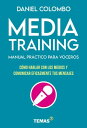 Media training. Manual pr ctico para voceros C mo hablar con los medios y comunicar eficazmente tus mensajes【電子書籍】 Daniel Colombo