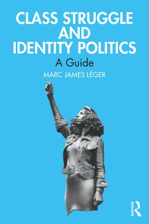 Class Struggle and Identity Politics A Guide【電子書籍】[ Marc James L?ger ]