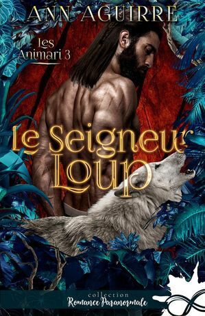 Le seigneur loup Les Animari, T3Żҽҡ[ Ann Aguirre ]