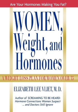 Women, Weight, and Hormones A Weight-Loss Plan for Women Over 35【電子書籍】[ Elizabeth Lee Vliet ]