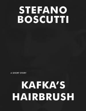 Kafka's Hairbrush (Short Story)Żҽҡ[ Stefano Boscutti ]