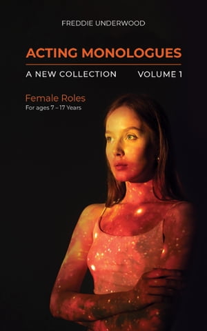Acting Monologues | A New Collection | Volume I Female Roles For ages 7 ? 17 Years【電子書籍】[ Freddie Underwood ]