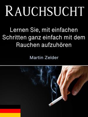 Rauchsucht Lernen Sie, mit einfachen Schritten ganz einfach mit dem Rauchen aufzuh?ren