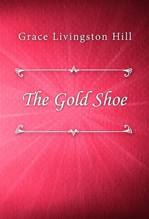 The Gold ShoeŻҽҡ[ Grace Livingston Hill ]