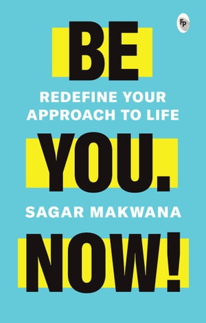 Be You. Now! Redefine Your Approach to Life