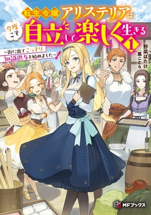 転生令嬢アリステリアは今度こそ自立して楽しく生きる　〜街に出てこっそり知識供与を始めました〜１