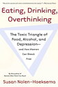 Eating, Drinking, Overthinking The Toxic Triangle of Food, Alcohol, and Depression--and How Women Can Break Free【電子書籍】 Susan Nolen-Hoeksema