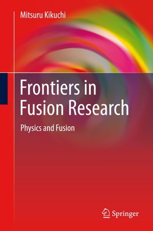 Frontiers in Fusion Research Physics and Fusion【電子書籍】 Mitsuru Kikuchi