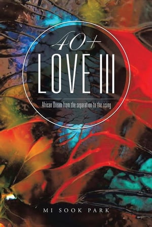 40+ Love Iii African Dream from the Separation to the Rising【電子書籍】[ Mi Sook Park ]