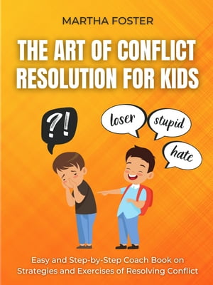 The Art of Conflict Resolution For Kids: Easy and Step-by-Step Coach Book on Strategies and Exercises of Resolving Conflict