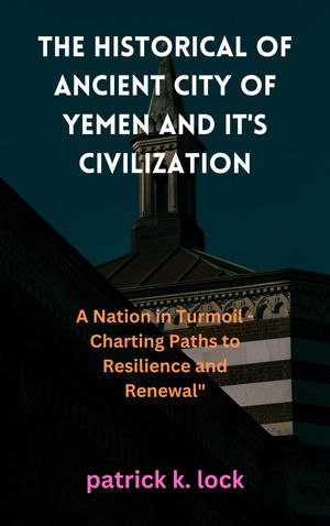THE HISTORICAL OF ANCIENT CITY OF YEMEN AND IT'S CIVILIZATION Unraveling the Dynamics of Aerospace Evolution”【電子書籍】[ Michael John ]