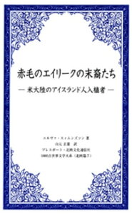 赤毛のエイリークの末裔たちー米大陸のアイスランド人入植者ー【電子書籍】[ エルヴァ・スィムンズソン ]