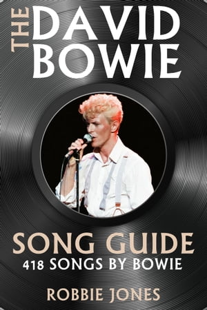 The David Bowie Song Guide 418 Songs by BowieŻҽҡ[ Robbie Jones ]