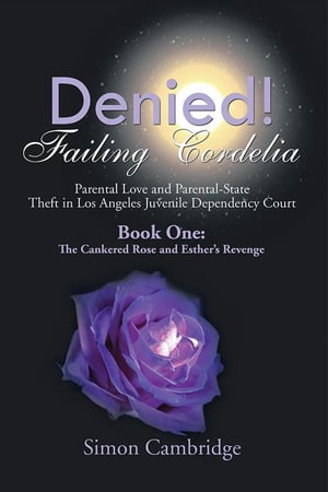 Denied! Failing Cordelia: Parental Love and Parental-State Theft in Los Angeles Juvenile Dependency Court