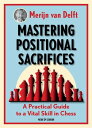 Mastering Positional Sacrifices A Practical Guide to a Vital Skill in Chess【電子書籍】 Merijn van Delft