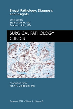 Breast Pathology: Diagnosis and Insights, An Issue of Surgical Pathology Clinics【電子書籍】 Stuart J. Schnitt, MD