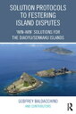 Solution Protocols to Festering Island Disputes ‘Win-Win 039 Solutions for the Diaoyu / Senkaku Islands【電子書籍】 Godfrey Baldacchino