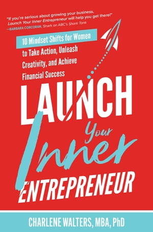 Launch Your Inner Entrepreneur: 10 Mindset Shifts for Women to Take Action, Unleash Creativity, and Achieve Financial SuccessŻҽҡ[ Charlene Walters ]