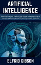 Artificial Intelligence: Exploring AI's Past, Present, and Future, while Examini...