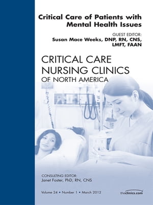 Critical Care of Patients with Mental Health Issues, An Issue of Critical Care Nursing ClinicsŻҽҡ[ Susan Mace Weeks, DNP, RN, CNS, LMFT, LCDC ]