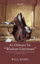 An Obituary for "Wisdom Literature" The Birth, Death, and Intertextual Reintegration of a Biblical Corpus