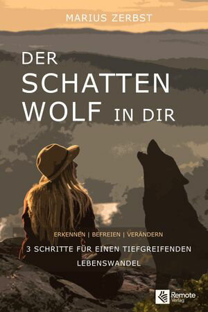 Der Schattenwolf in dir Erkennen - Befreien - Ver?ndern | drei Schritte f?r einen tiefgreifenden Lebenswandel