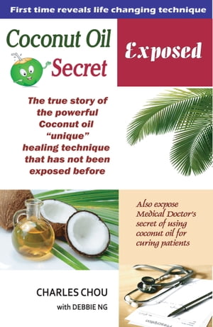 Coconut Oil Secret Exposed-The true story of unique healing power. From Spiritual to Scientific discovery【電子書籍】[ Chou Ko..