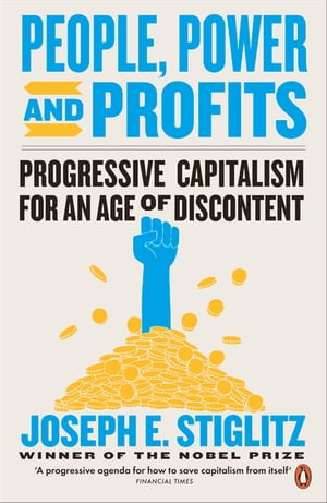 People, Power, and Profits Progressive Capitalism for an Age of Discontent